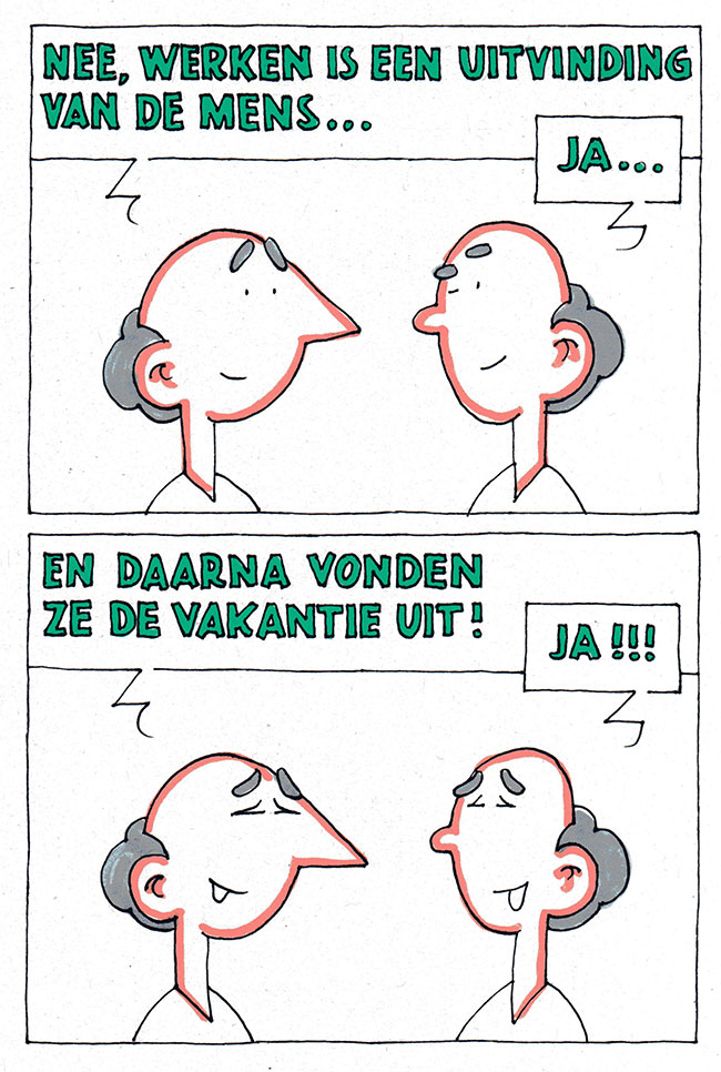 werken is een uitvinding van de mens...