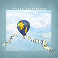 wyatt easterling – goodbye, hello – een superieure singer/songwriter met zijn beste liedjes