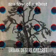 urban desert cabaret shadow of a ghost