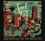 rob heron and the tea pad orchestra soul of my city