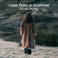 scuse inutili come pensi di scappare