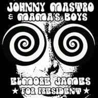 johnny mastro & mama’s boys elmore james for president