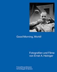 good morning world, foto’s en films van ernst a heiniger