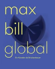 max bill global een kunstenaar als bruggenbouwer