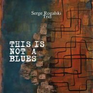 serge rogalski trio this is not a blues